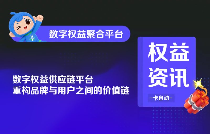 数字权益供应链平台，重构品牌与用户之间的价值链-卡自动