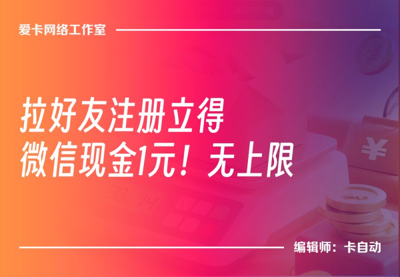 羊毛活动,拉一个好友注册立得1元,无上限!-卡自动