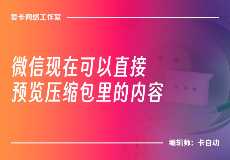 微信现在可以直接预览压缩包里的内容了-卡自动